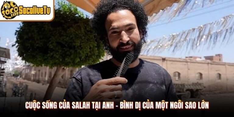 Cuộc Sống Của Salah Tại Anh - Bình Dị Của Một Ngôi Sao Lớn